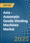 Asia - Automatic Goods-Vending Machines - Market Analysis, Forecast, Size, Trends and Insights - Product Image