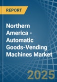 Northern America - Automatic Goods-Vending Machines - Market Analysis, Forecast, Size, Trends and Insights- Product Image