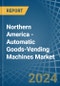 Northern America - Automatic Goods-Vending Machines - Market Analysis, Forecast, Size, Trends and Insights - Product Thumbnail Image