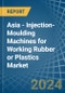 Asia - Injection-Moulding Machines for Working Rubber or Plastics - Market Analysis, forecast, Size, Trends and Insights - Product Thumbnail Image