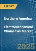 Northern America - Electromechanical Chainsaws - Market Analysis, Forecast, Size, Trends and Insights- Product Image