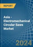Asia - Electromechanical Circular Saws - Market Analysis, Forecast, Size, Trends and Insights- Product Image