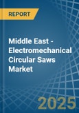 Middle East - Electromechanical Circular Saws - Market Analysis, Forecast, Size, Trends and Insights- Product Image