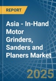 Asia - In-Hand Motor Grinders, Sanders and Planers - Market Analysis, Forecast, Size, Trends and Insights- Product Image