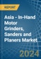 Asia - In-Hand Motor Grinders, Sanders and Planers - Market Analysis, Forecast, Size, Trends and Insights - Product Thumbnail Image