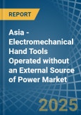 Asia - Electromechanical Hand Tools Operated without an External Source of Power - Market analysis, Forecast, Size, Trends and Insights- Product Image