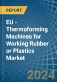 EU - Thermoforming Machines for Working Rubber or Plastics - Market Analysis, forecast, Size, Trends and Insights- Product Image
