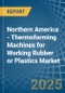 Northern America - Thermoforming Machines for Working Rubber or Plastics - Market Analysis, forecast, Size, Trends and Insights - Product Image
