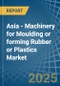 Asia - Machinery for Moulding or forming Rubber or Plastics - Market Analysis, forecast, Size, Trends and Insights - Product Image