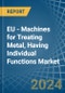 EU - Machines for Treating Metal, Having Individual Functions - Market Analysis, forecast, Size, Trends and Insights - Product Image