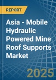 Asia - Mobile Hydraulic Powered Mine Roof Supports - Market Analysis, Forecast, Size, Trends and Insights- Product Image