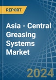 Asia - Central Greasing Systems - Market Analysis, Forecast, Size, Trends and Insights- Product Image