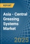 Asia - Central Greasing Systems - Market Analysis, Forecast, Size, Trends and Insights - Product Image