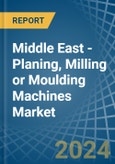 Middle East - Planing, Milling or Moulding Machines - Market Analysis, Forecast, Size, Trends and Insights- Product Image
