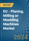 EU - Planing, Milling or Moulding Machines - Market Analysis, Forecast, Size, Trends and Insights - Product Thumbnail Image