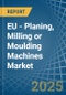 EU - Planing, Milling or Moulding Machines - Market Analysis, Forecast, Size, Trends and Insights - Product Thumbnail Image