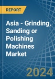 Asia - Grinding, Sanding or Polishing Machines - Market Analysis, Forecast, Size, Trends and Insights- Product Image