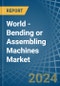 World - Bending or Assembling Machines - Market Analysis, Forecast, Size, Trends and Insights - Product Image