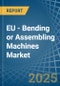 EU - Bending or Assembling Machines - Market Analysis, Forecast, Size, Trends and Insights - Product Image