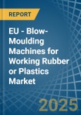 EU - Blow-Moulding Machines for Working Rubber or Plastics - Market Analysis, forecast, Size, Trends and Insights- Product Image