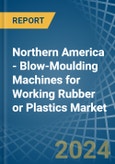 Northern America - Blow-Moulding Machines for Working Rubber or Plastics - Market Analysis, forecast, Size, Trends and Insights- Product Image