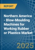 Northern America - Blow-Moulding Machines for Working Rubber or Plastics - Market Analysis, forecast, Size, Trends and Insights- Product Image