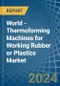 World - Thermoforming Machines for Working Rubber or Plastics - Market Analysis, forecast, Size, Trends and Insights - Product Thumbnail Image