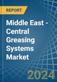 Middle East - Central Greasing Systems - Market Analysis, Forecast, Size, Trends and Insights- Product Image