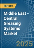 Middle East - Central Greasing Systems - Market Analysis, Forecast, Size, Trends and Insights- Product Image