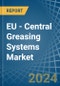 EU - Central Greasing Systems - Market Analysis, Forecast, Size, Trends and Insights - Product Image