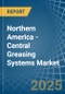 Northern America - Central Greasing Systems - Market Analysis, Forecast, Size, Trends and Insights - Product Image