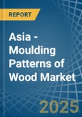 Asia - Moulding Patterns of Wood - Market Analysis, Forecast, Size, Trends and Insights- Product Image