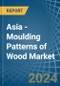Asia - Moulding Patterns of Wood - Market Analysis, Forecast, Size, Trends and Insights - Product Image