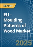 EU - Moulding Patterns of Wood - Market Analysis, Forecast, Size, Trends and Insights- Product Image