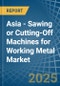 Asia - Sawing or Cutting-Off Machines for Working Metal - Market Analysis, forecast, Size, Trends and Insights - Product Image