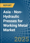 Asia - Non-Hydraulic Presses for Working Metal - Market Analysis, forecast, Size, Trends and Insights- Product Image