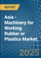 Asia - Machinery for Working Rubber or Plastics - Market Analysis, forecast, Size, Trends and Insights - Product Thumbnail Image