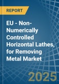 EU - Non-Numerically Controlled Horizontal Lathes, for Removing Metal - Market Analysis, forecast, Size, Trends and Insights- Product Image