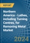 Northern America - Lathes, including Turning Centres, for Removing Metal - Market Analysis, forecast, Size, Trends and Insights - Product Thumbnail Image
