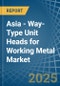 Asia - Way-Type Unit Heads for Working Metal - Market Analysis, forecast, Size, Trends and Insights - Product Thumbnail Image