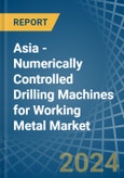 Asia - Numerically Controlled Drilling Machines for Working Metal - Market Analysis, forecast, Size, Trends and Insights- Product Image