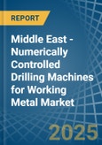 Middle East - Numerically Controlled Drilling Machines for Working Metal - Market Analysis, forecast, Size, Trends and Insights- Product Image