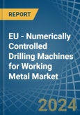 EU - Numerically Controlled Drilling Machines for Working Metal - Market Analysis, forecast, Size, Trends and Insights- Product Image