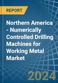 Northern America - Numerically Controlled Drilling Machines for Working Metal - Market Analysis, forecast, Size, Trends and Insights- Product Image