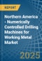 Northern America - Numerically Controlled Drilling Machines for Working Metal - Market Analysis, forecast, Size, Trends and Insights - Product Image