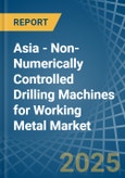 Asia - Non-Numerically Controlled Drilling Machines for Working Metal - Market Analysis, forecast, Size, Trends and Insights- Product Image