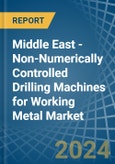 Middle East - Non-Numerically Controlled Drilling Machines for Working Metal - Market Analysis, forecast, Size, Trends and Insights- Product Image
