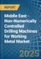 Middle East - Non-Numerically Controlled Drilling Machines for Working Metal - Market Analysis, forecast, Size, Trends and Insights - Product Thumbnail Image