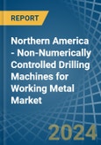 Northern America - Non-Numerically Controlled Drilling Machines for Working Metal - Market Analysis, forecast, Size, Trends and Insights- Product Image