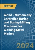 World - Numerically Controlled Boring and Boring-Milling Machines for Working Metal - Market Analysis, forecast, Size, Trends and Insights- Product Image